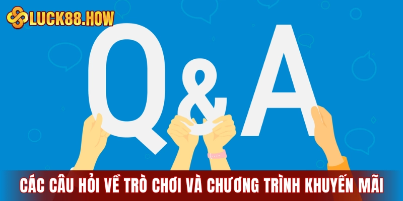 Các câu hỏi phổ biến về trò chơi và chương trình khuyến mãi