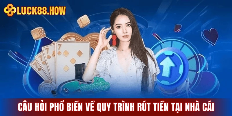 Câu hỏi phổ biến về quy trình rút tiền tại nhà cái