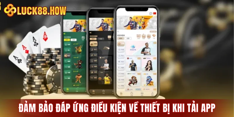 Đảm bảo đáp ứng điều kiện về thiết bị khi tải app
