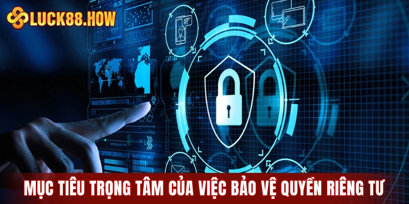 Mục tiêu trọng tâm của việc bảo vệ quyền riêng tư người dùng