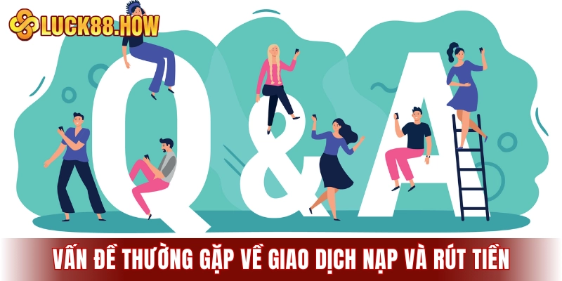 Những vấn đề thường gặp về giao dịch nạp và rút tiền