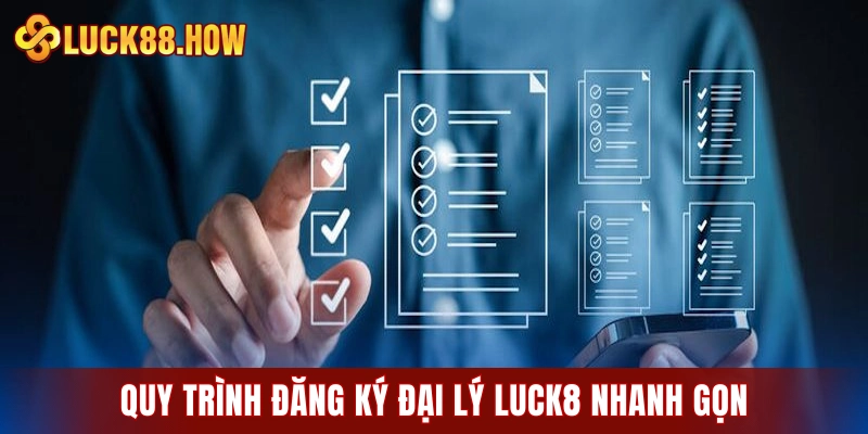 Quy trình đăng ký đại lý LUCK8 nhanh gọn