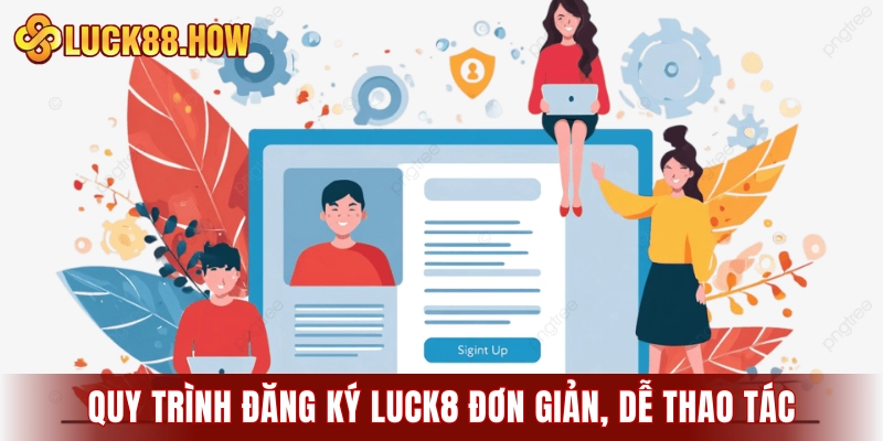Quy trình đăng ký LUCK8 đơn giản, dễ thao tác cho người mới